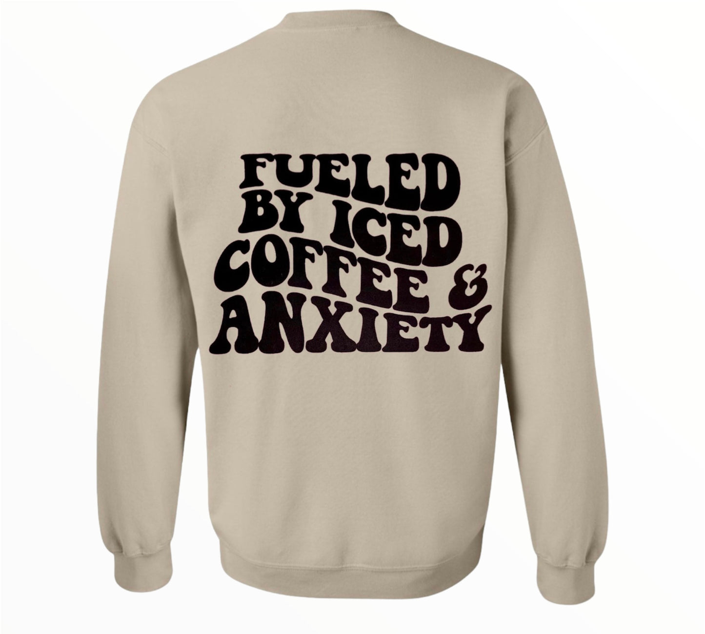 Fueled By Iced Coffee And Anxiety Crewneck