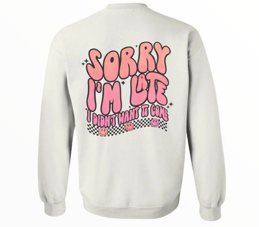 Sorry I'm Late I Didn't Want To Come Crewneck